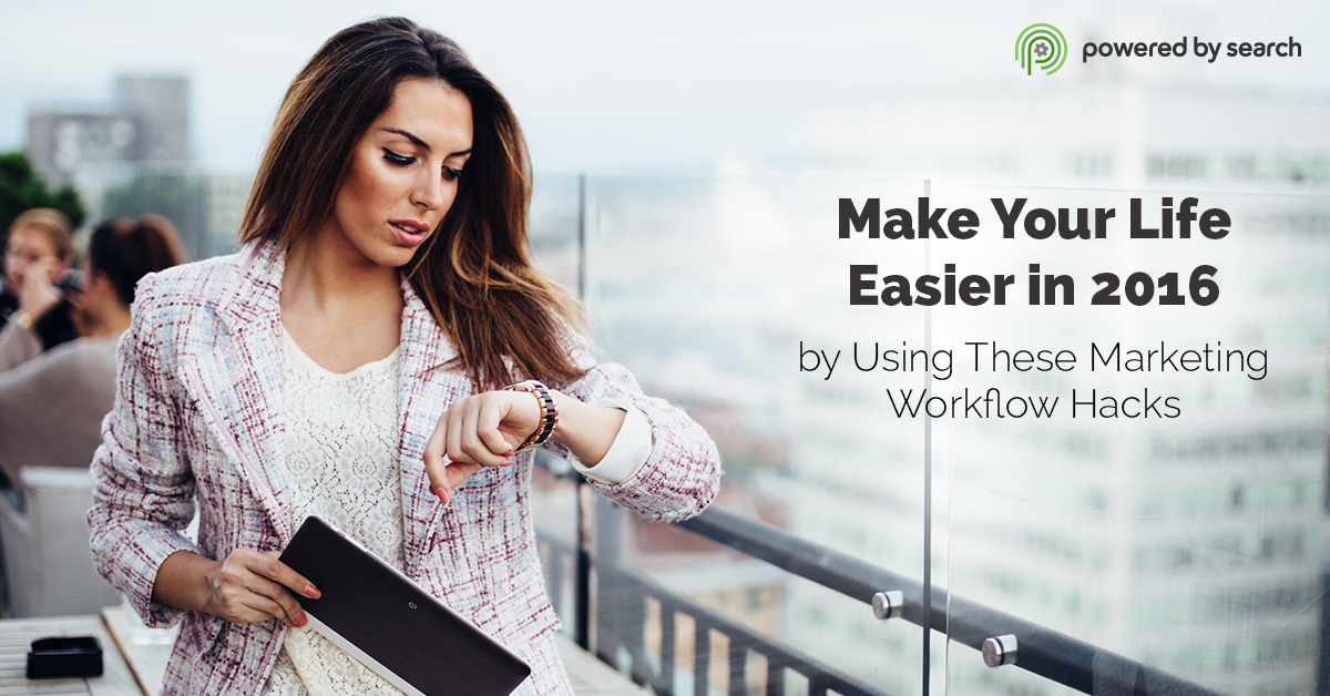 Make Your Life Easier in 2016 by Using These Marketing Workflow Hacks